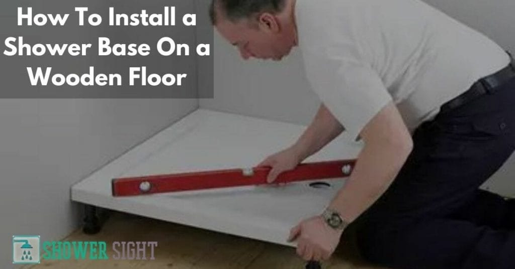 How To Install A Shower Base On A Wooden Floor