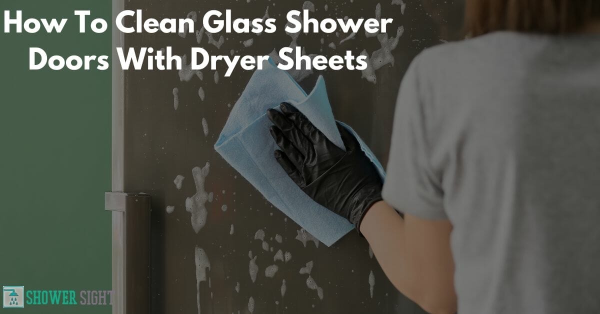 How To Clean Glass Shower Doors With Dryer Sheets?