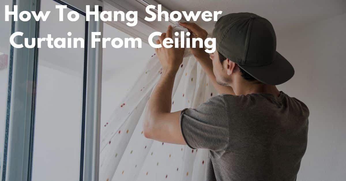 How To Hang Shower Curtain From Ceiling