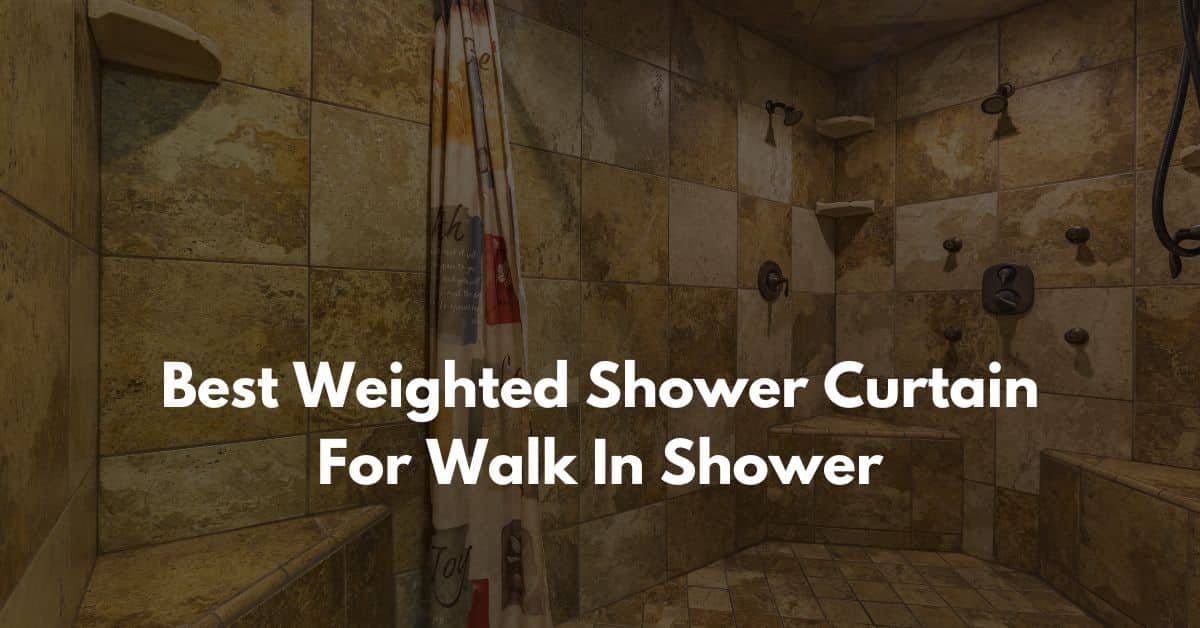 Best Weighted Shower Curtain For Walk In Shower