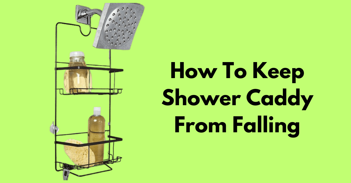 How To Keep Shower Caddy From Falling (5 Proven Tips)