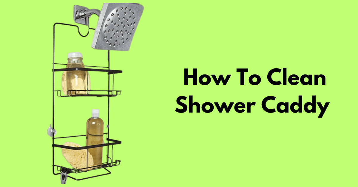 How To Clean Shower Caddy In Minutes (Quick Steps)
