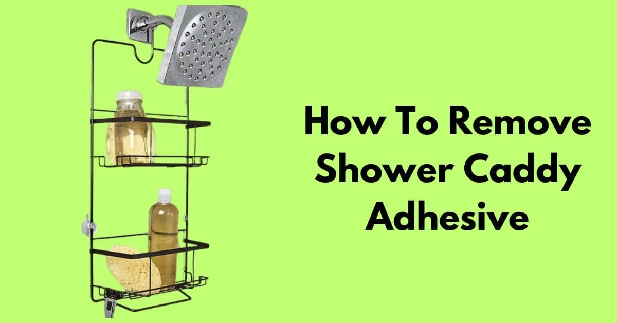How To Remove Shower Caddy Adhesive (3 Simple Methods)