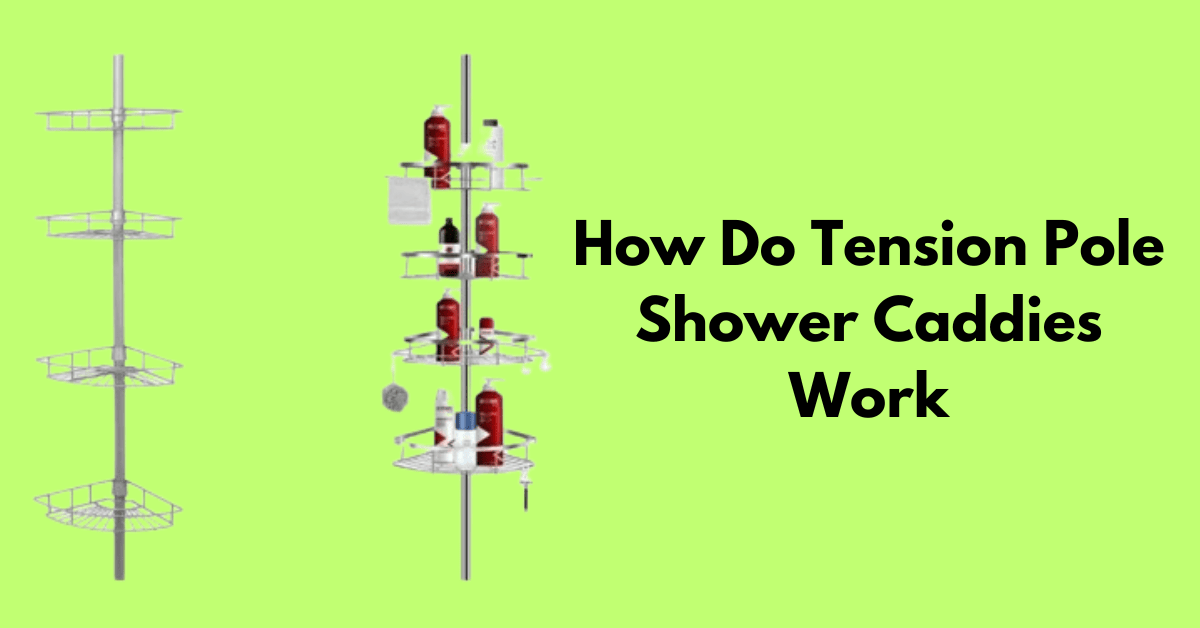 How Do Tension Pole Shower Caddies Work? (You Must Know)